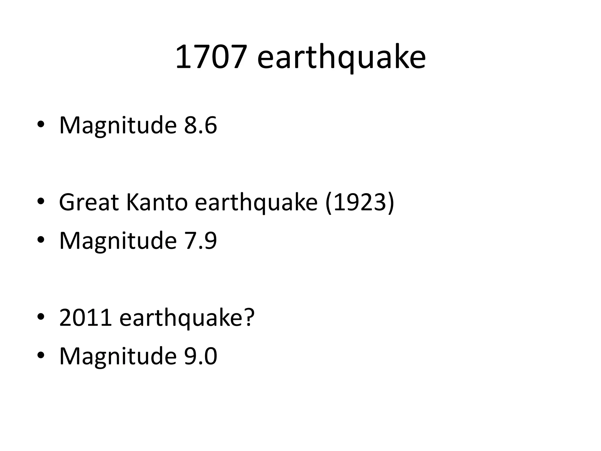 1707 earthquake
• Magnitude 8.6
• Great Kanto earthquake (1923)
• Magnitude 7.9
• 2011 earthquake?
• Magnitude 9.0
 