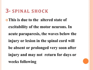 3- SPINAL SHO CK
This is due to the altered state of
excitability of the motor neurons. In
acute paraparesis, the waves below the
injury or lesion in the spinal cord will
be absent or prolonged very soon after
injury and may not return for days or
weeks following
 