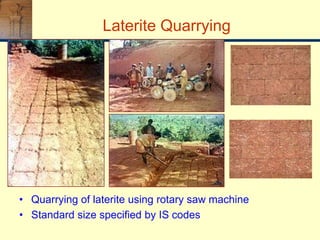 Laterite Quarrying
• Quarrying of laterite using rotary saw machine
• Standard size specified by IS codes
 
