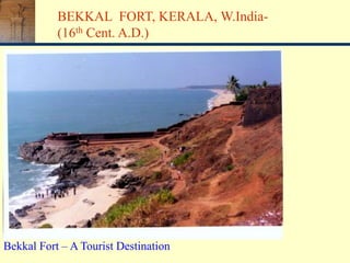 Bekkal Fort – A Tourist Destination
BEKKAL FORT, KERALA, W.India-
(16th Cent. A.D.)
 