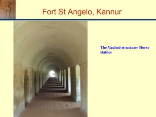 The Vaulted structure- Horse
stables
Fort St Angelo, Kannur
 