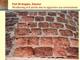 Fort St Angelo, Kannur
Weathering of Laterite due to aggressive sea environment
 