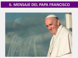 6. MENSAJE DEL PAPA FRANCISCO
 