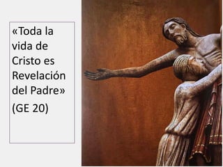 «Toda la
vida de
Cristo es
Revelación
del Padre»
(GE 20)
 