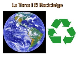La Terra i El Reciclatge 