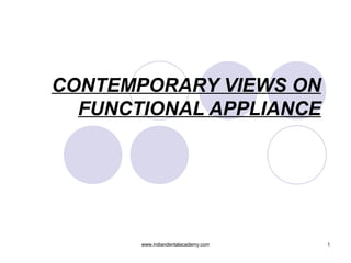 CONTEMPORARY VIEWS ON
FUNCTIONAL APPLIANCE

www.indiandentalacademy.com

1

 