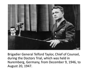 Brigadier General Telford Taylor, Chief of Counsel,
during the Doctors Trial, which was held in
Nuremberg, Germany, from December 9, 1946, to
August 20, 1947.
 