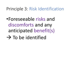 Principle 3: Risk Identification
•Foreseeable risks and
discomforts and any
anticipated benefit(s)
 To be identified
 
