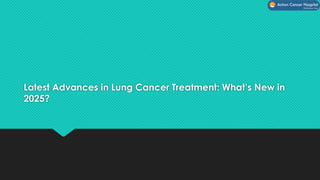 Latest Advances in Lung Cancer Treatment: What’s New in 2025? | PPTX
