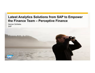 Latest Analytics Solutions from SAP to Empower
the Finance Team – Perceptive Finance
Henner Schliebs
SAP
 