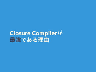 Closure Compilerが
最強である理由
 