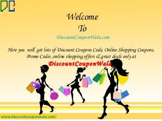 Welcome
To
DiscountCouponWala.com
www.discountcouponwala.com
Here you will get lots of Discount Coupons Code, Online Shopping Coupons,
Promo Codes ,online shopping offers & great deals only at
DiscountCouponWala
 