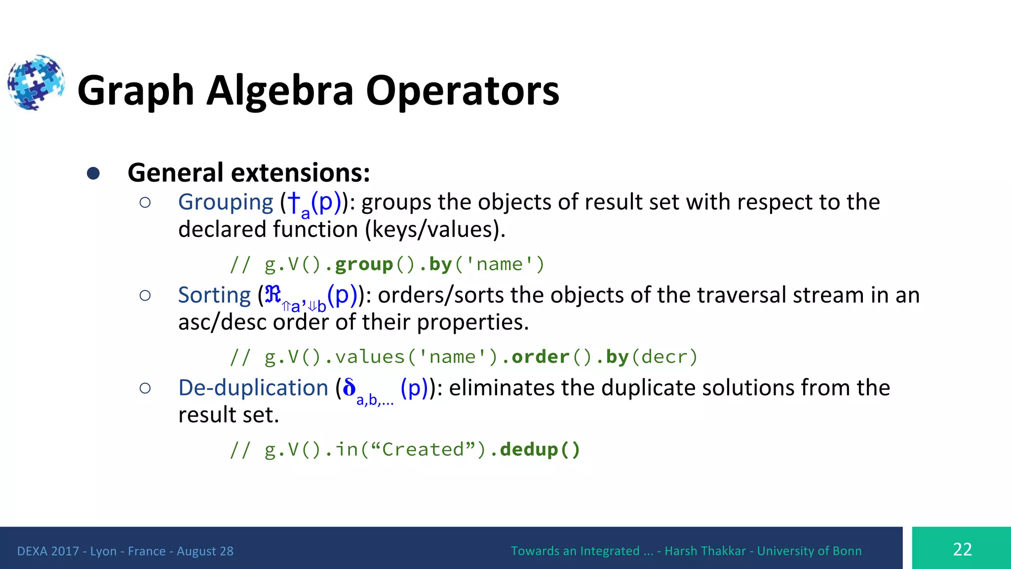 ●
○ †a
(p)
// g.V().group().by('name')
○ ℜ⇑a
,⇓b
(p)
// g.V().values('name').order().by(decr)
○
// g.V().in(“Created”).dedup()
 