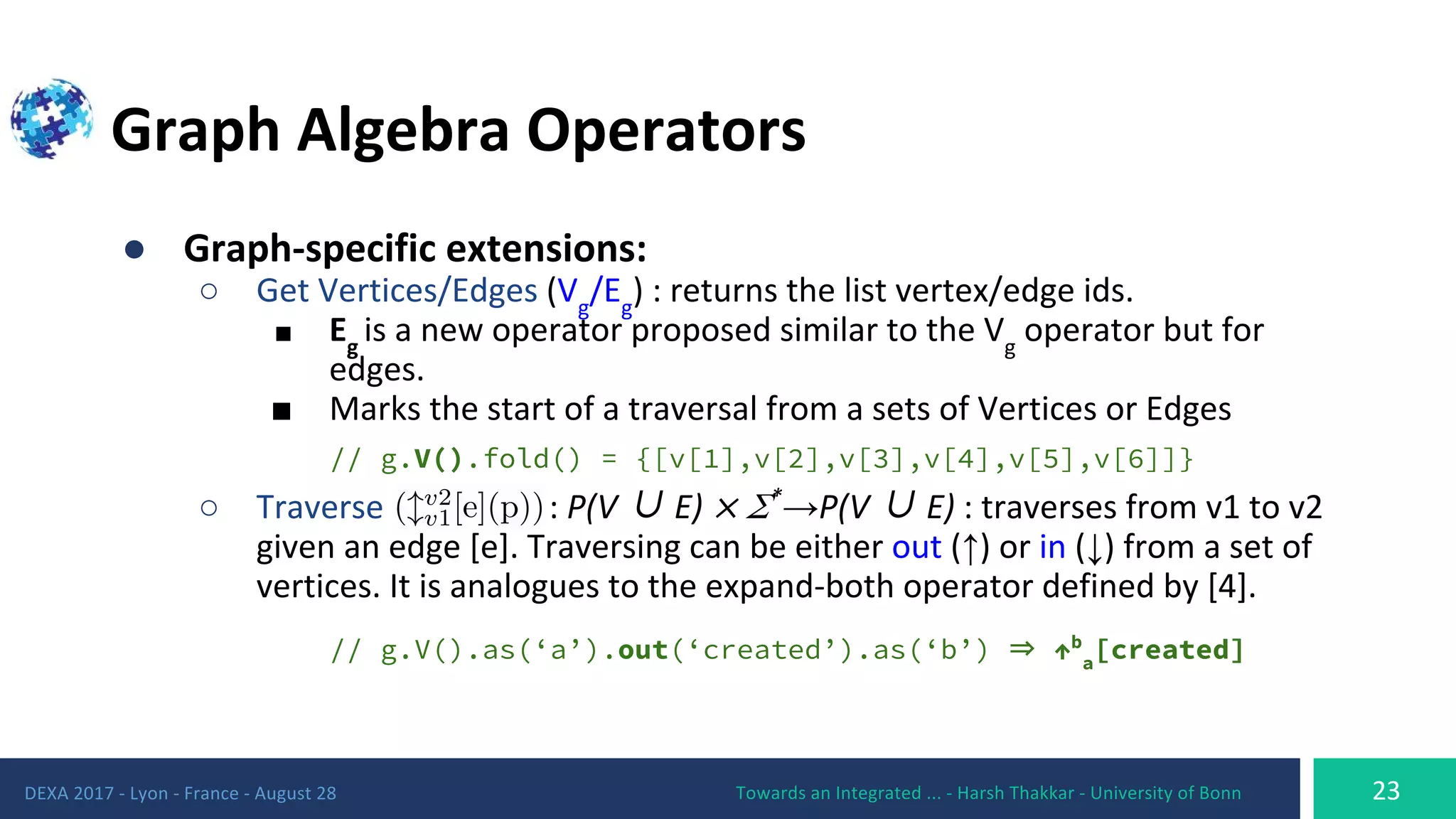 ●
○
■
■
// g.V().fold() = {[v[1],v[2],v[3],v[4],v[5],v[6]]}
○ ∪ ✕ → ∪
↑ ↓
// g.V().as(‘a’).out(‘created’).as(‘b’) ⇒ ↑b
a
[created]
 