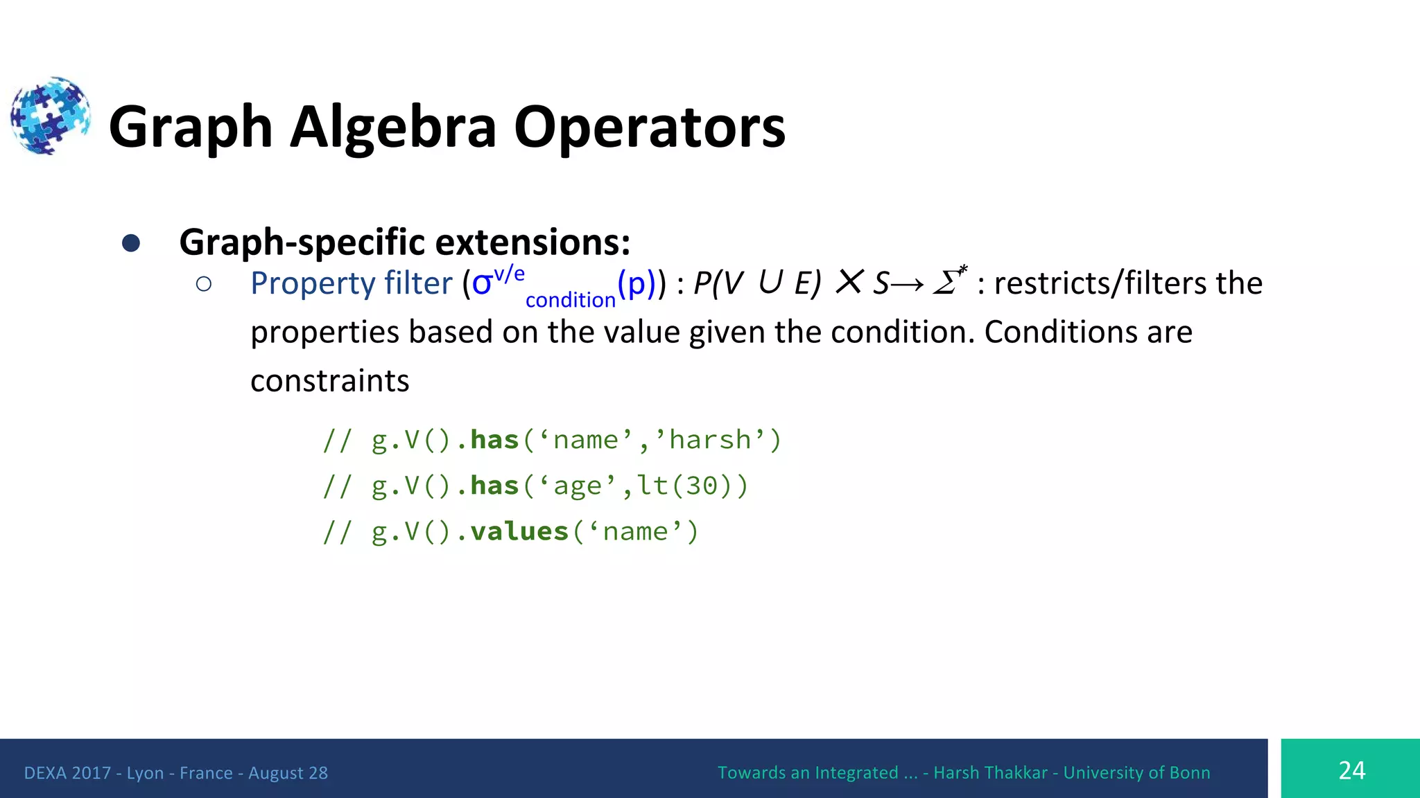 ●
○ σ ∪ ✕ →
// g.V().has(‘name’,’harsh’)
// g.V().has(‘age’,lt(30))
// g.V().values(‘name’)
 
