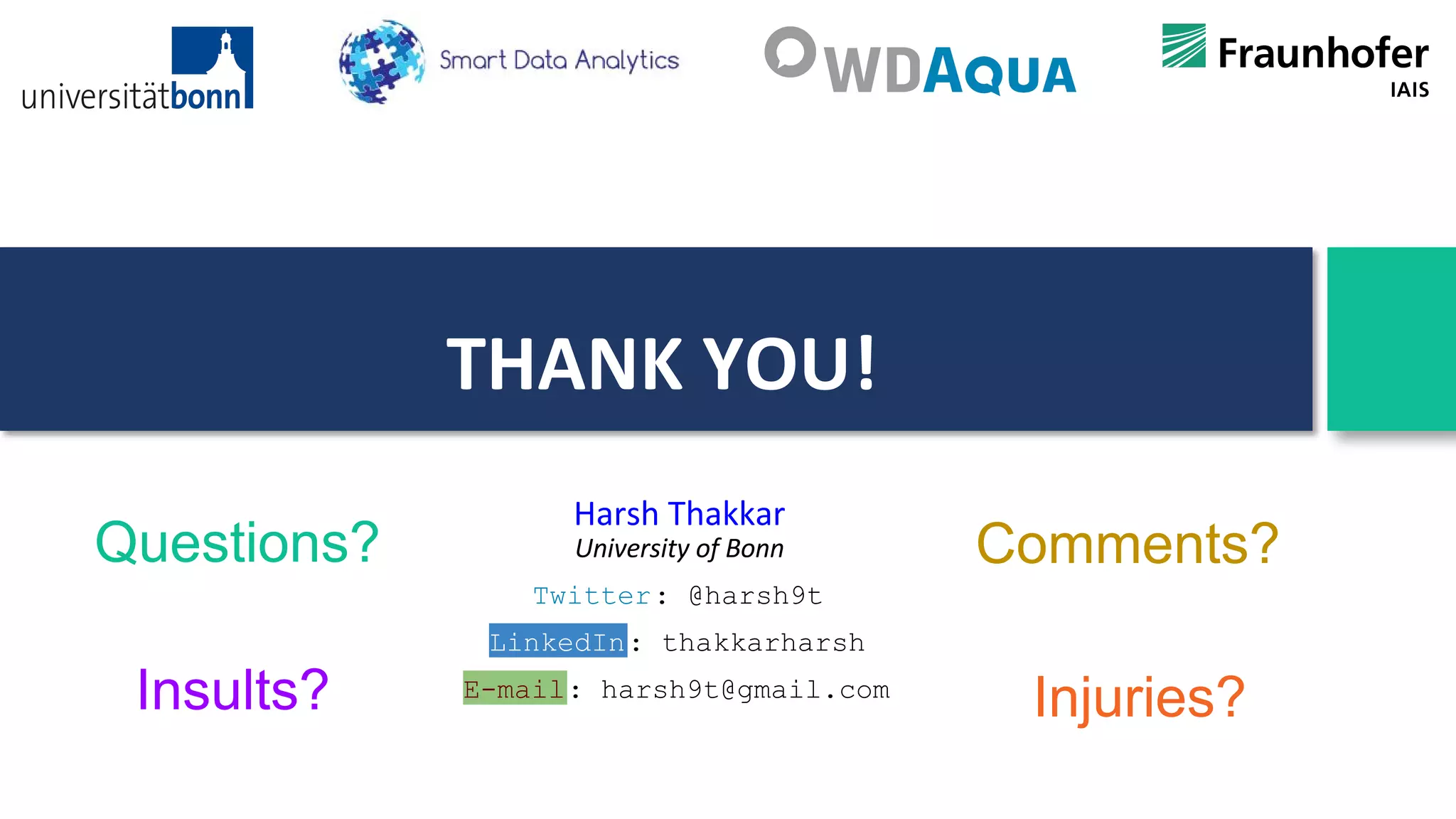 Twitter: @harsh9t
LinkedIn: thakkarharsh
E-mail: harsh9t@gmail.com
Questions? Comments?
Insults? Injuries?
 