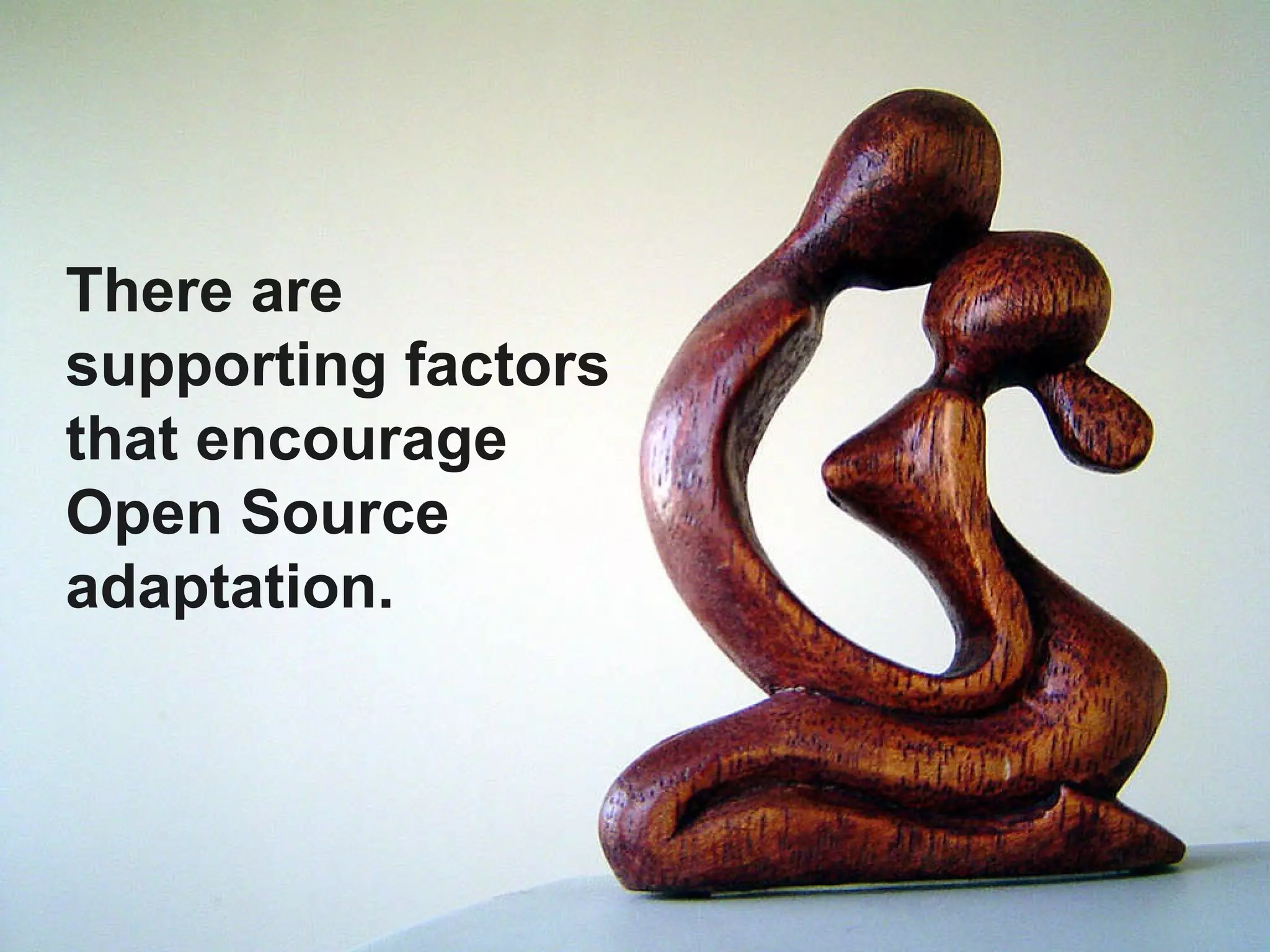 You can’t use open source It lacks integration with existing infrastructure. 