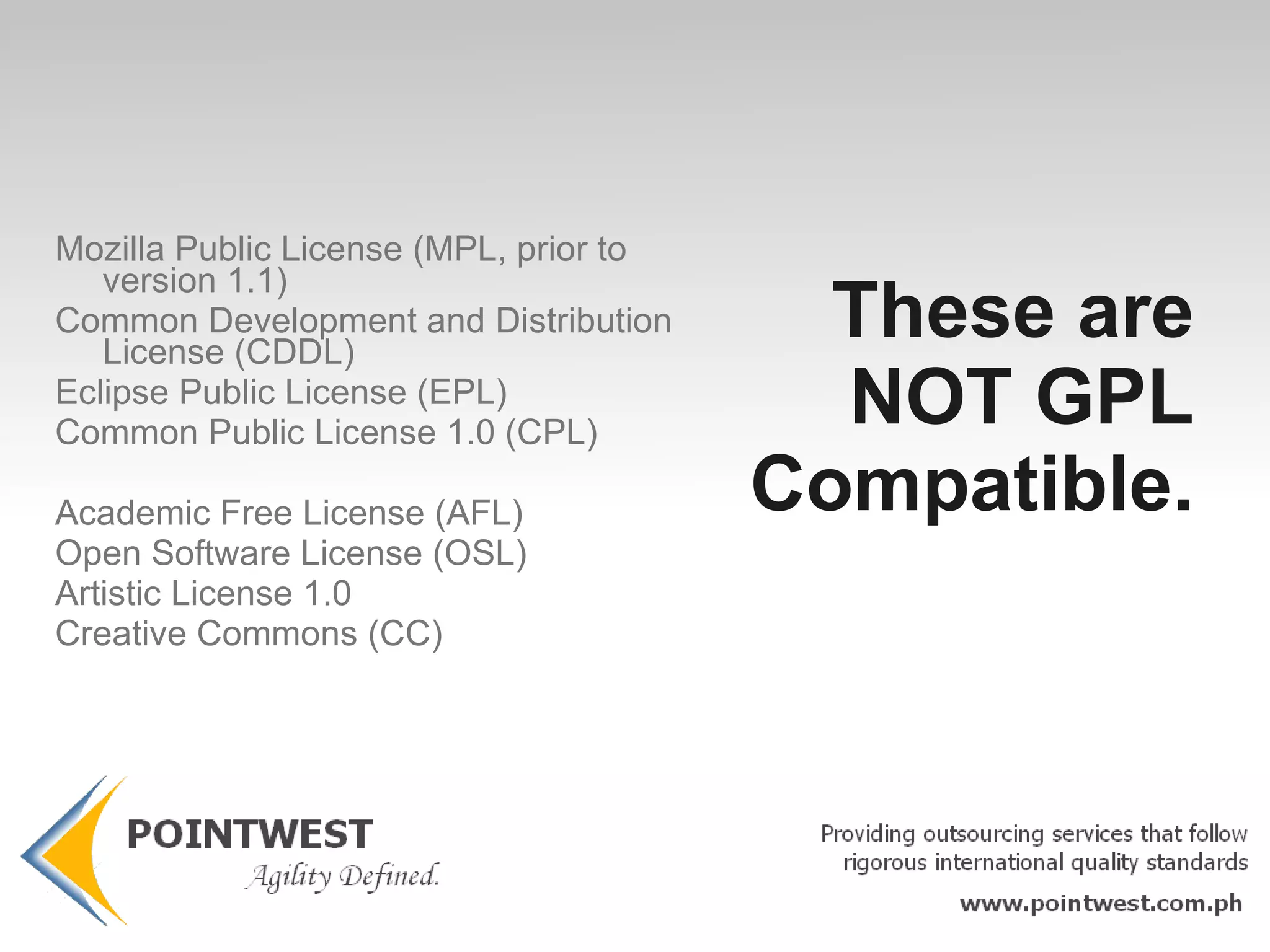 GPL Accounts for many highly active and usable open source projects. *This will dictate how you can combine works and distribute your application *You may not use GPL’ed code if you’re using something that’s GPL incompatible. It pays to be GPL compatible*. 