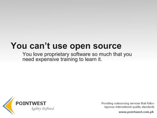 You can’t use open source It may compromise intellectual property 
