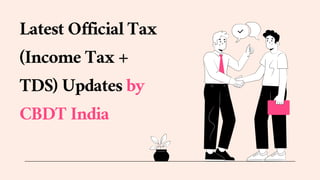 Latest Official Tax
(Income Tax +
TDS) Updates by
CBDT India
 