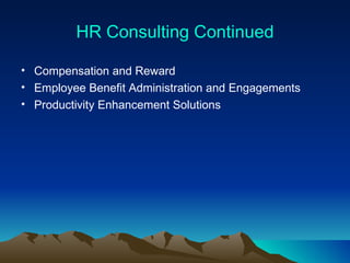 HR Consulting Continued Compensation and Reward Employee Benefit Administration and Engagements Productivity Enhancement Solutions 