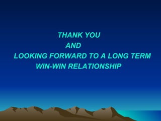 THANK YOU AND LOOKING FORWARD TO A LONG TERM WIN-WIN RELATIONSHIP 