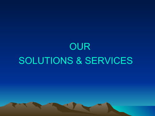 OUR  SOLUTIONS & SERVICES 