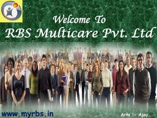 Welcome  To RBS Multicare Pvt. Ltd www.myrbs.in Arts :- Ajay Payer 