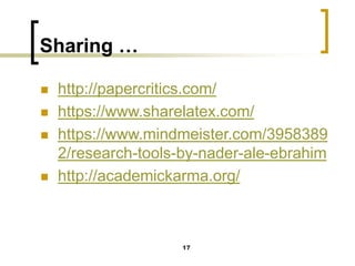 Sharing …
◼ http://papercritics.com/
◼ https://www.sharelatex.com/
◼ https://www.mindmeister.com/3958389
2/research-tools-by-nader-ale-ebrahim
◼ http://academickarma.org/
17
 