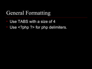 General Formatting   Use TABS with a size of 4   Use <?php ?> for php delimiters.   