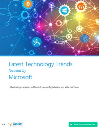 www.optisolbusiness.com
Latest Technology Trends
focused by
Microsoft
5 Technologies adapted by Microsoft to meet Digitalization and Millennial Trends
 