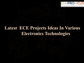 Latest ECE Projects Ideas In Various
Electronics Technologies
 