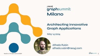 Neo4j Inc. All rights reserved 2024
May 14 2024
Milano
Architecting Innovative
Graph Applications
1
Alfredo Rubin
alfredo.rubin@neo4j.com
 