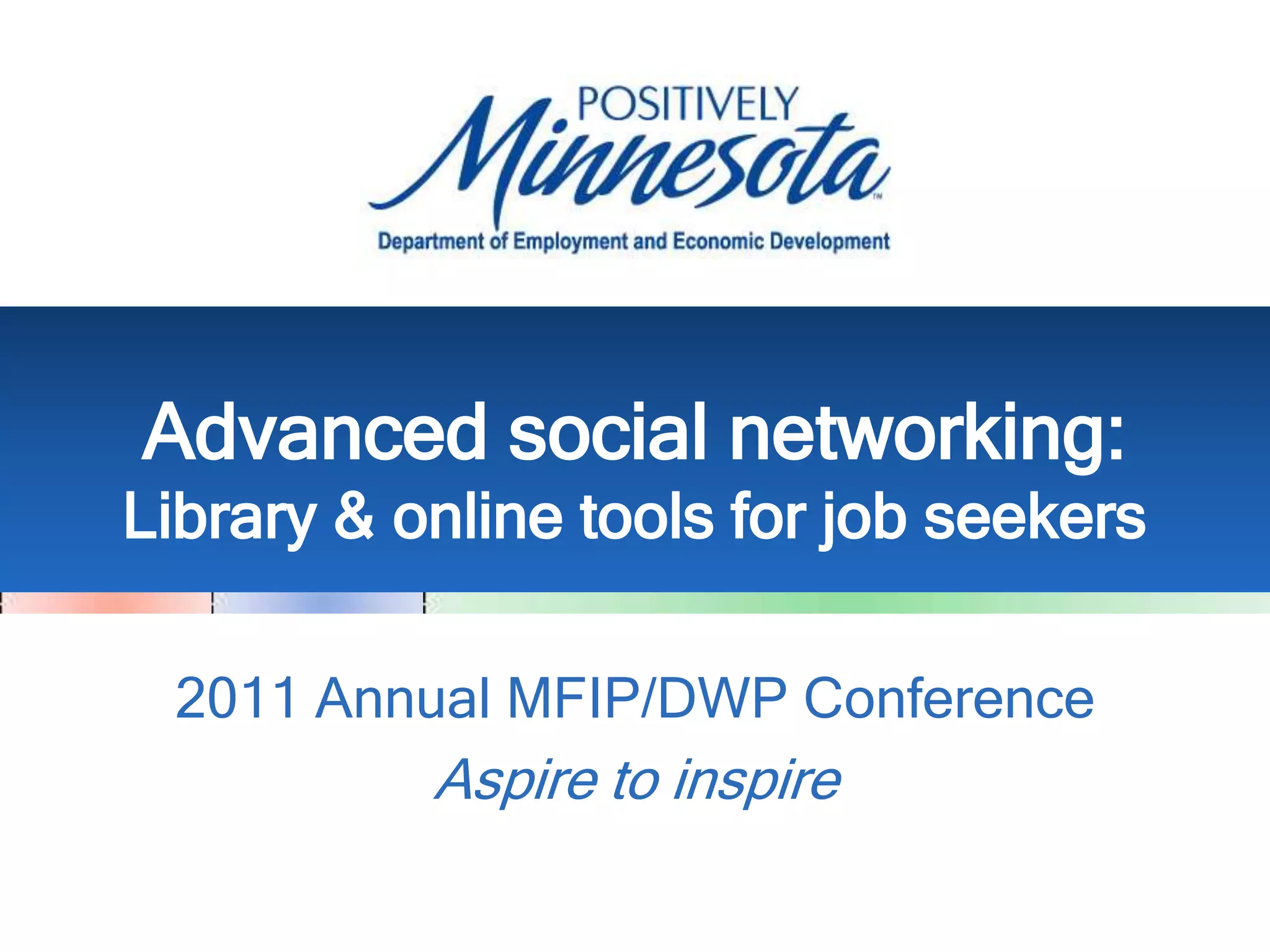 Advanced social networking: Library & online tools for job seekers2011 Annual MFIP/DWP ConferenceAspire to inspire