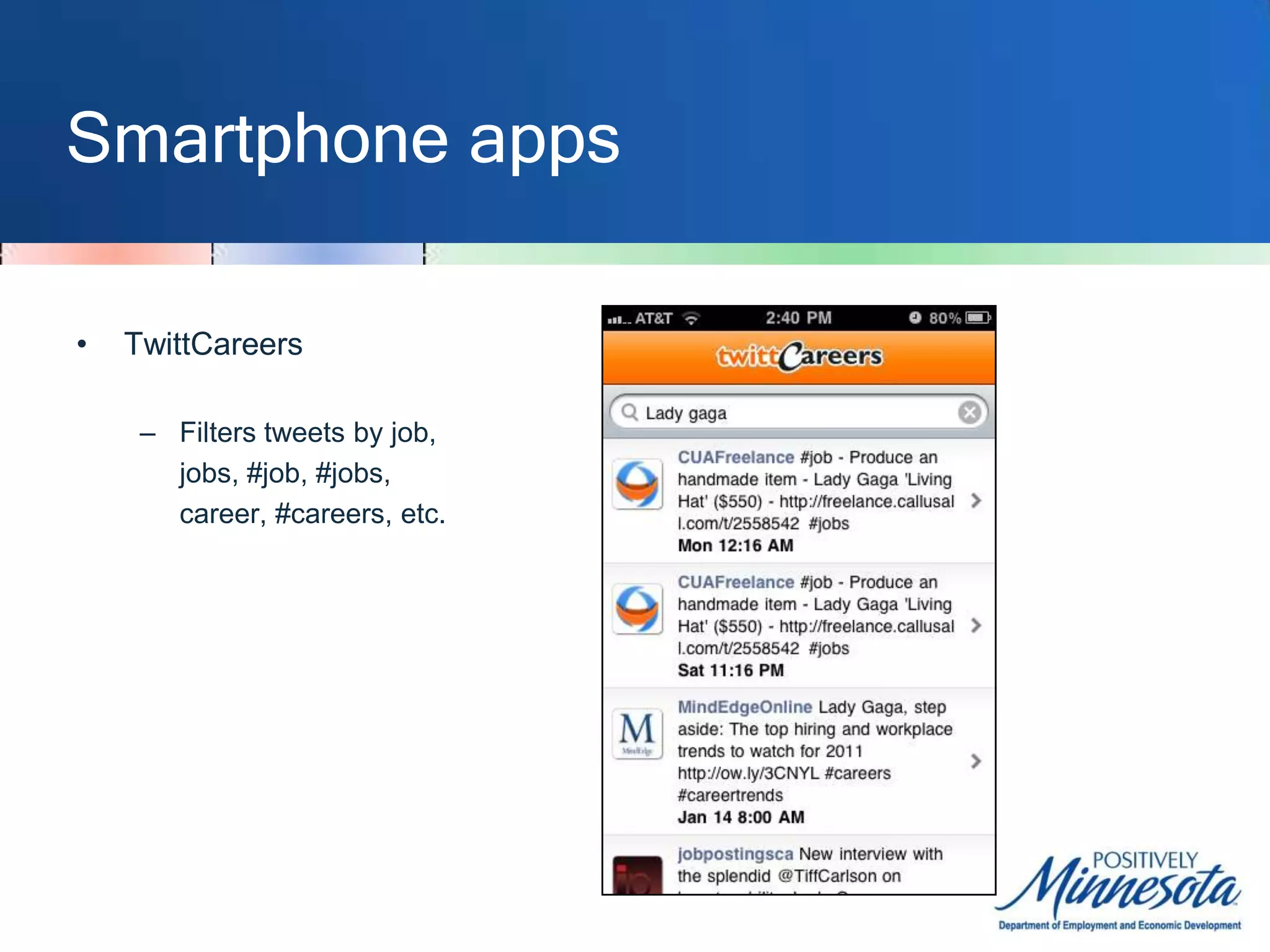 Smartphone appsTwittCareersUpon launch, 	displays jobs 	most recently 	posted to Twitter