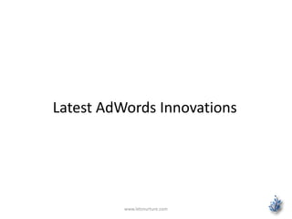 Latest AdWords Innovations
www.letsnurture.com
 