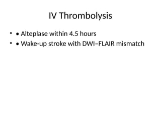 IV Thrombolysis
• • Alteplase within 4.5 hours
• • Wake-up stroke with DWI–FLAIR mismatch
 