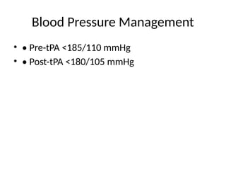 Blood Pressure Management
• • Pre-tPA <185/110 mmHg
• • Post-tPA <180/105 mmHg
 