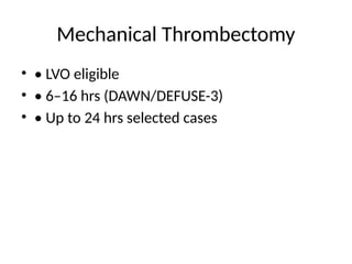 Mechanical Thrombectomy
• • LVO eligible
• • 6–16 hrs (DAWN/DEFUSE-3)
• • Up to 24 hrs selected cases
 