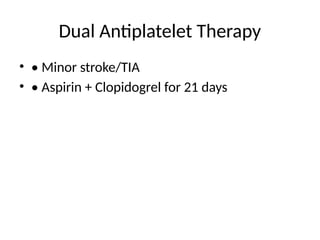 Dual Antiplatelet Therapy
• • Minor stroke/TIA
• • Aspirin + Clopidogrel for 21 days
 