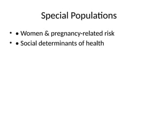 Special Populations
• • Women & pregnancy-related risk
• • Social determinants of health
 