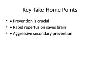 Key Take-Home Points
• • Prevention is crucial
• • Rapid reperfusion saves brain
• • Aggressive secondary prevention
 