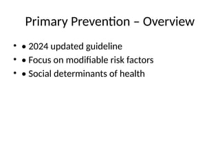 Primary Prevention – Overview
• • 2024 updated guideline
• • Focus on modifiable risk factors
• • Social determinants of health
 