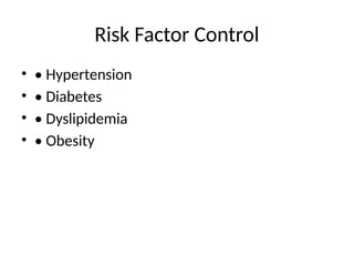Risk Factor Control
• • Hypertension
• • Diabetes
• • Dyslipidemia
• • Obesity
 