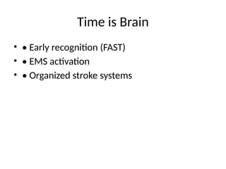 Time is Brain
• • Early recognition (FAST)
• • EMS activation
• • Organized stroke systems
 