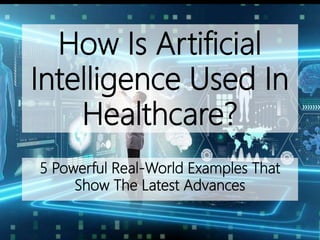 How Is Artificial
Intelligence Used In
Healthcare?
5 Powerful Real-World Examples That
Show The Latest Advances
 