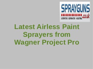 Latest Airless Paint
  Sprayers from
Wagner Project Pro
 