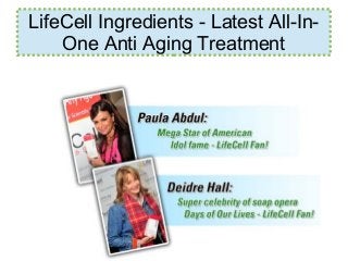 LifeCell Ingredients - Latest All-In-
One Anti Aging Treatment
 