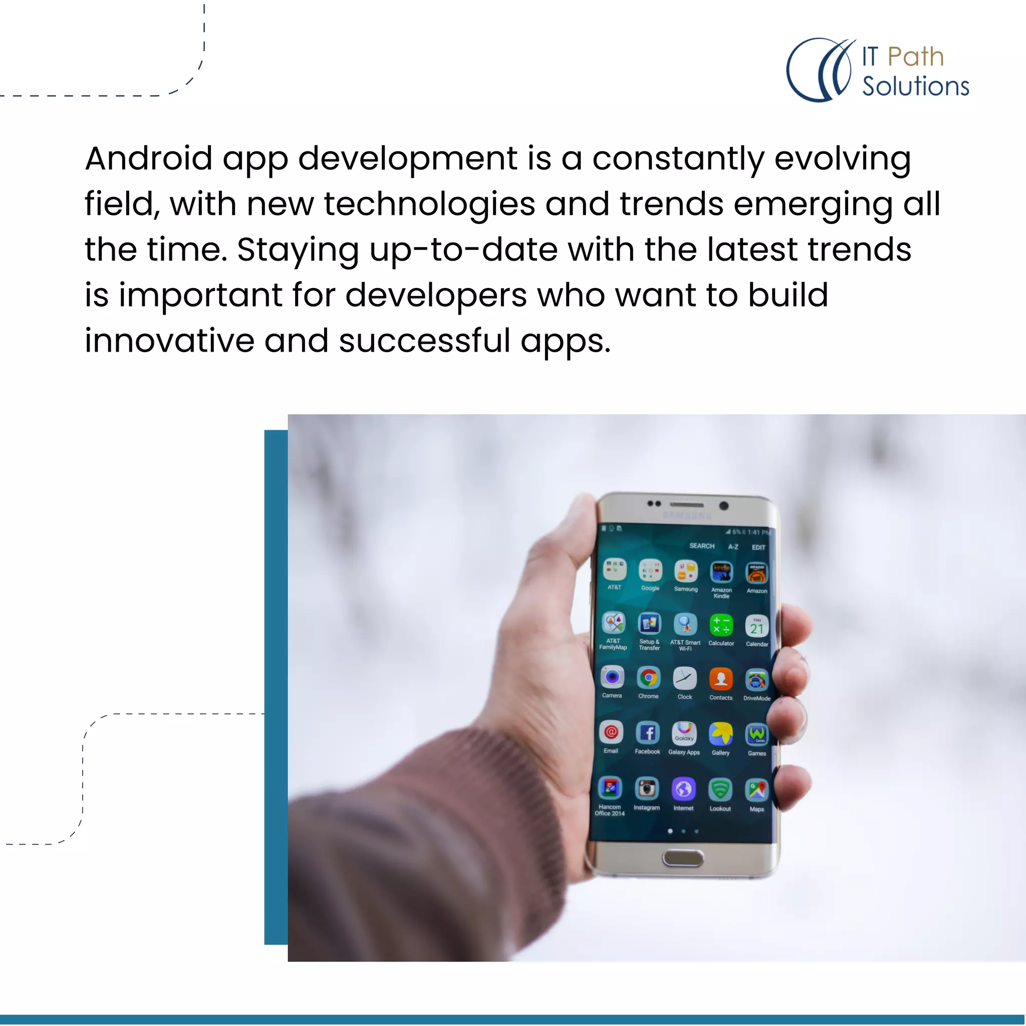 Android app development is a constantly evolving
field, with new technologies and trends emerging all
the time. Staying up-to-date with the latest trends
is important for developers who want to build
innovative and successful apps.
 