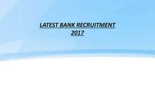 LATEST BANK RECRUITMENT
2017
 